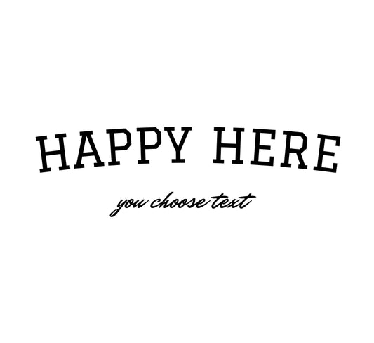 Custom HAPPY HERE T-Shirt (MAKE IT YOUR OWN)