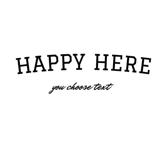 Custom HAPPY HERE Crew Sweatshirt (make it your own)